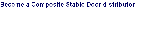 Become a Composite Stable Door distributor   


