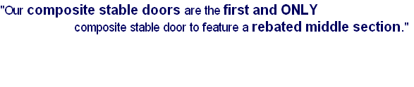 "Our composite stable doors are the first and ONLY 
                     composite stable door to feature a rebated middle section."

